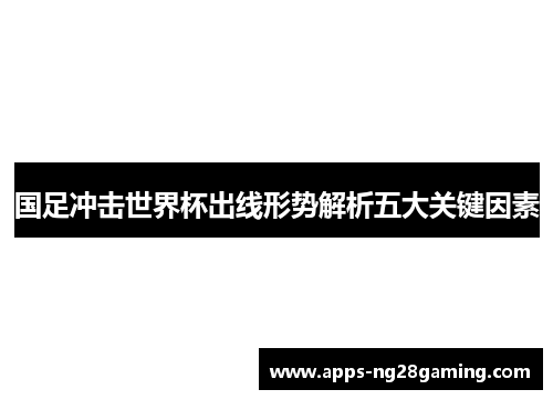 国足冲击世界杯出线形势解析五大关键因素