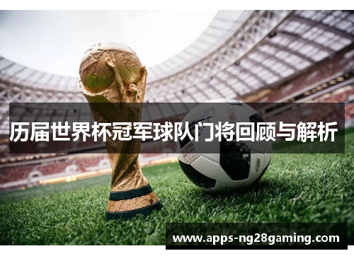 历届世界杯冠军球队门将回顾与解析 