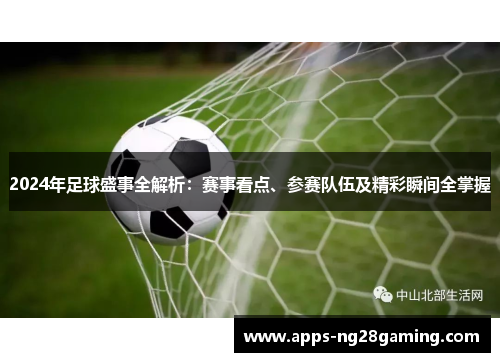 2024年足球盛事全解析:赛事看点、参赛队伍及精彩瞬间全掌握 2024年足球盛事全解析:赛事看点、参赛队伍及精彩瞬间全掌握