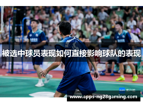 被选中球员表现如何直接影响球队的表现 被选中球员表现如何直接影响球队的表现