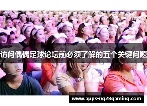 访问偶偶足球论坛前必须了解的五个关键问题 访问偶偶足球论坛前必须了解的五个关键问题