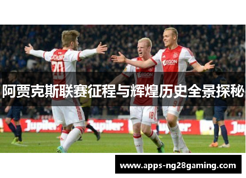 阿贾克斯联赛征程与辉煌历史全景探秘 阿贾克斯联赛征程与辉煌历史全景探秘