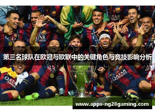 第三名球队在欧冠与欧联中的关键角色与竞技影响分析 第三名球队在欧冠与欧联中的关键角色与竞技影响分析