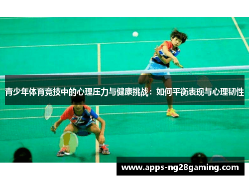 青少年体育竞技中的心理压力与健康挑战:如何平衡表现与心理韧性 青少年体育竞技中的心理压力与健康挑战:如何平衡表现与心理韧性