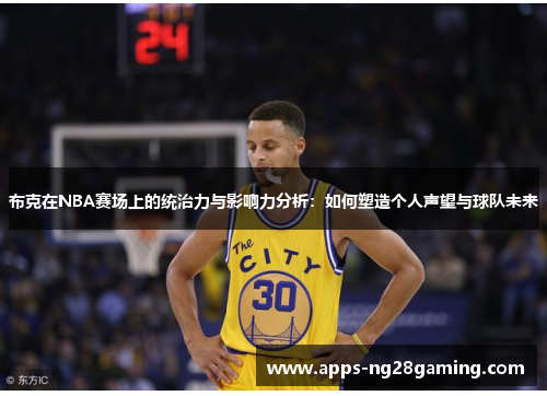 布克在NBA赛场上的统治力与影响力分析：如何塑造个人声望与球队未来