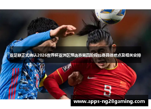 亚足联正式确认2026世界杯亚洲区预选赛第四阶段比赛具体地点及相关安排