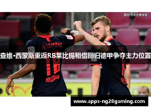 查维·西蒙斯重返RB莱比锡租借回归德甲争夺主力位置