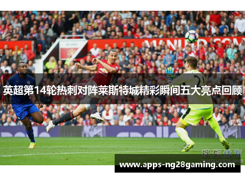 英超第14轮热刺对阵莱斯特城精彩瞬间五大亮点回顾