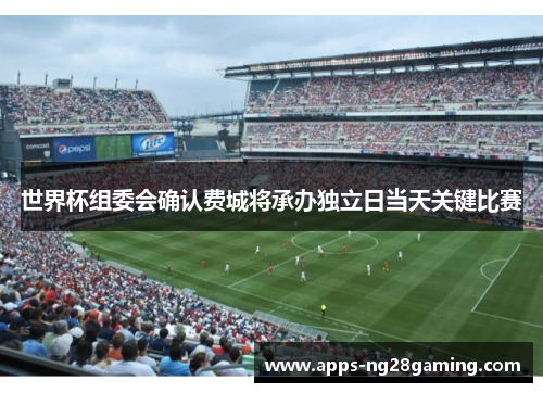 世界杯组委会确认费城将承办独立日当天关键比赛